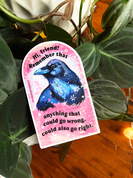 Hi Friend Remember That Anything That Could Go Wrong Could Also Go Right: Mental Health Sticker