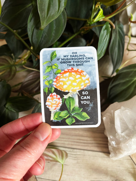 Oh my darling, if mushrooms can grow through this shit so can you: Feminist Sticker