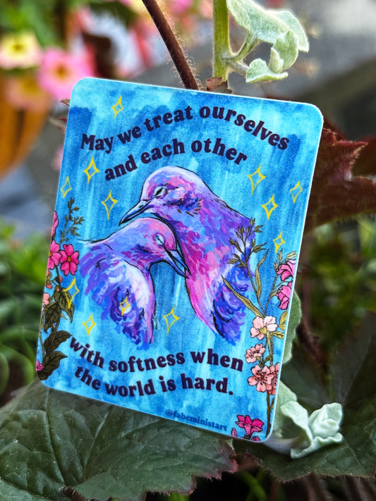 May We Treat Ourselves and Each Other With Softness With The World Is Hard: Feminist Sticker