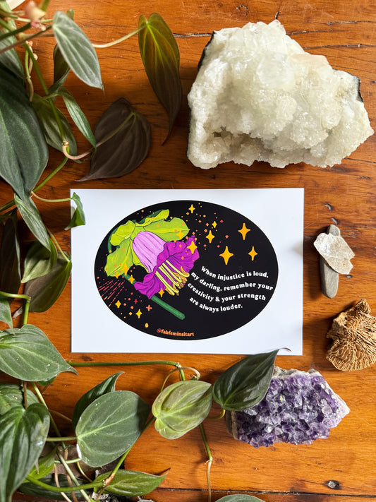 When injustice is loud, my darling, remember your creativity and your strength are always louder: Feminist Art Print