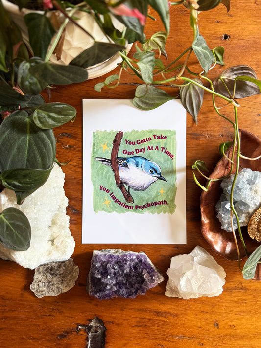 You Gotta Take One Day At A Time You Impatient Psychopath: Mental Health Art Print