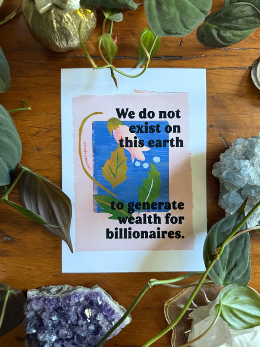 We do not exist on this earth to generate wealth for billionaires: feminist art print