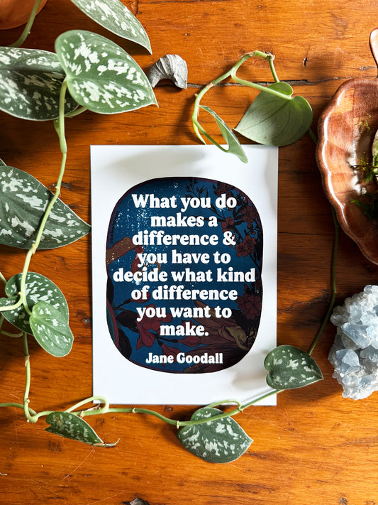 What you do makes a difference and you have to decide what kind of difference you want to make, Jane Goodall: Feminist Art Print