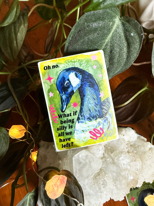 Oh no what if being silly is all we have left: silly goose sticker