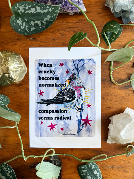 When Cruelty Becomes Normalized, Compassion Seems Radical: feminist art print
