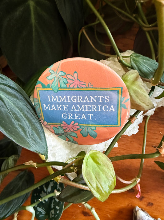 Immigrants Make America Great: Feminist Pinback Button