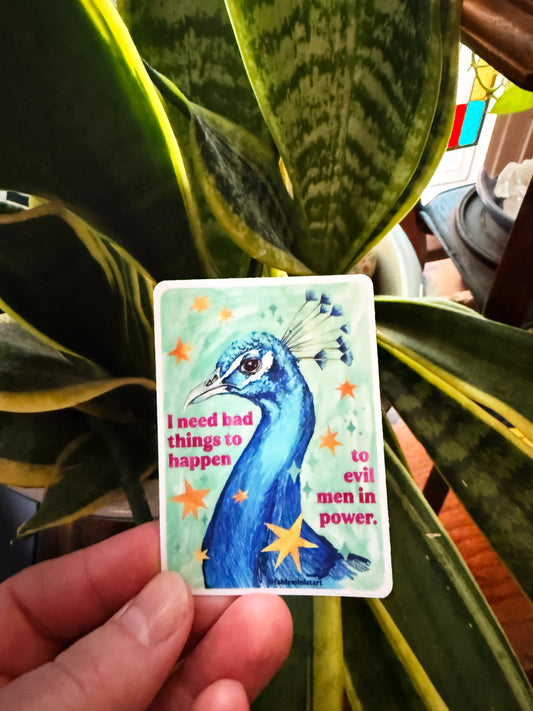 I need bad things to happen to evil men in power: Feminist Sticker