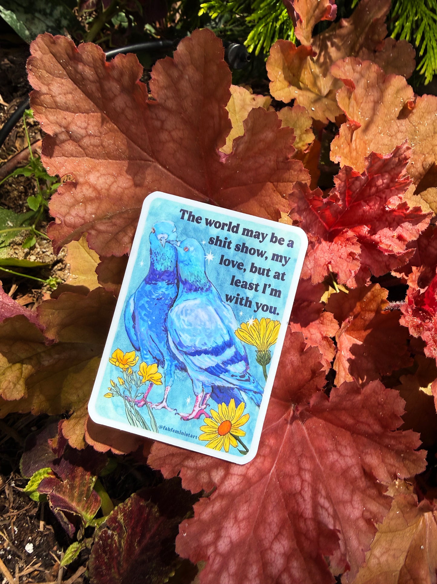 The world may be a shitshow but at least I'm with you: feminist sticker