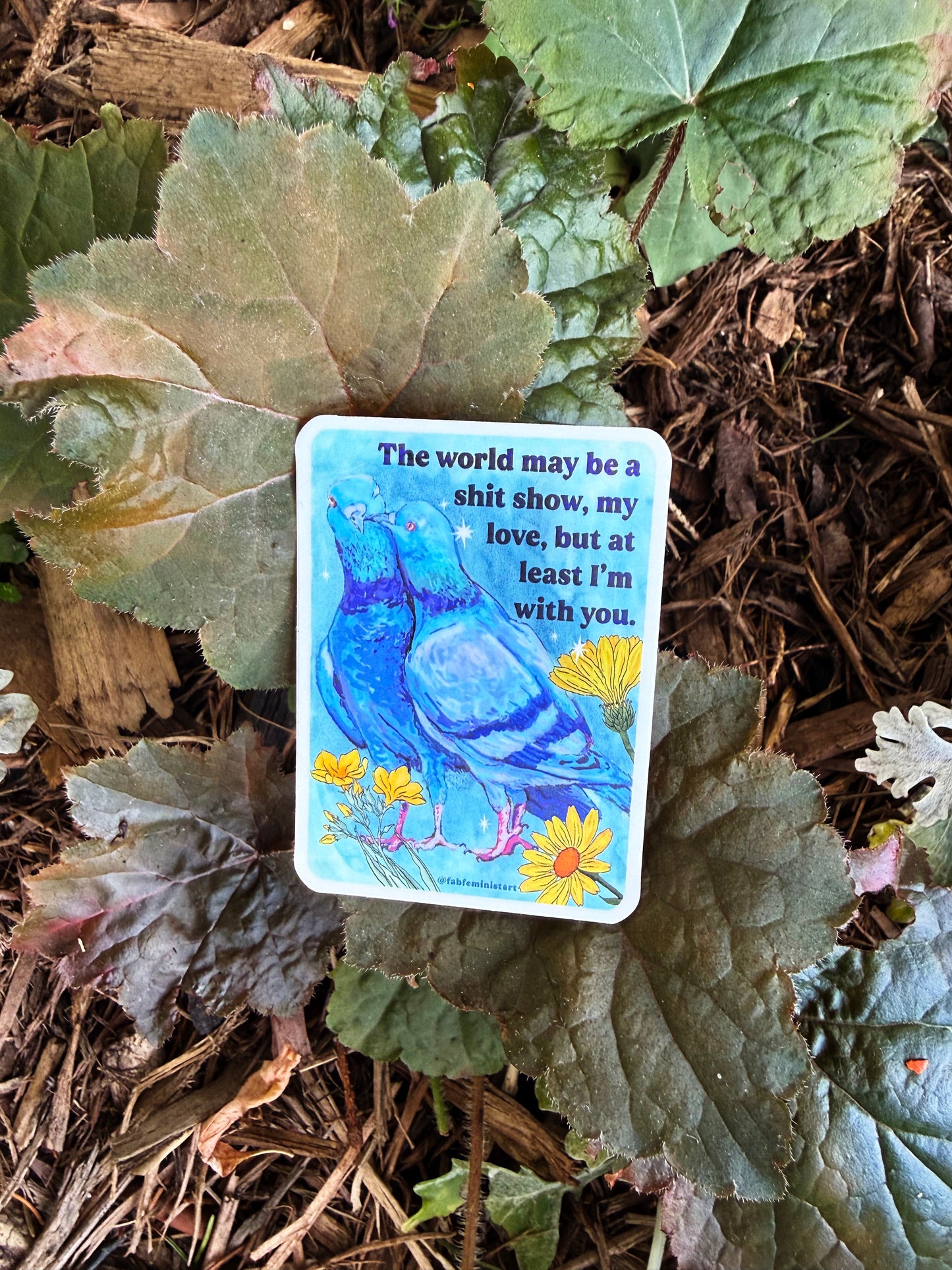 The world may be a shitshow but at least I'm with you: feminist sticker