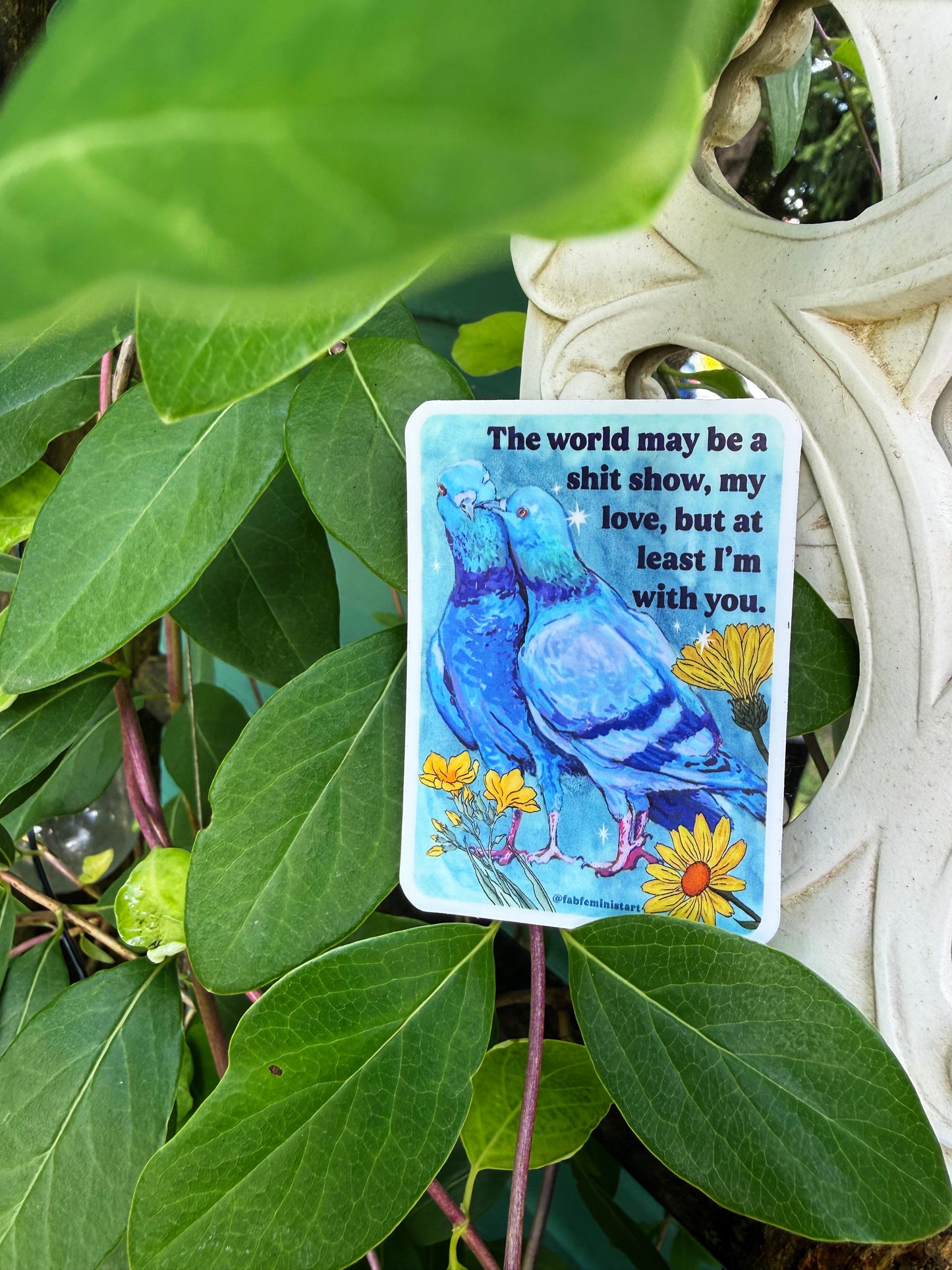 The world may be a shitshow but at least I'm with you: feminist sticker