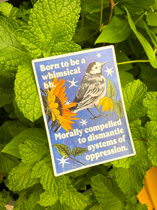 Born to be a whimsical bb. Morally compelled to dismantle systems of oppression: feminist sticker