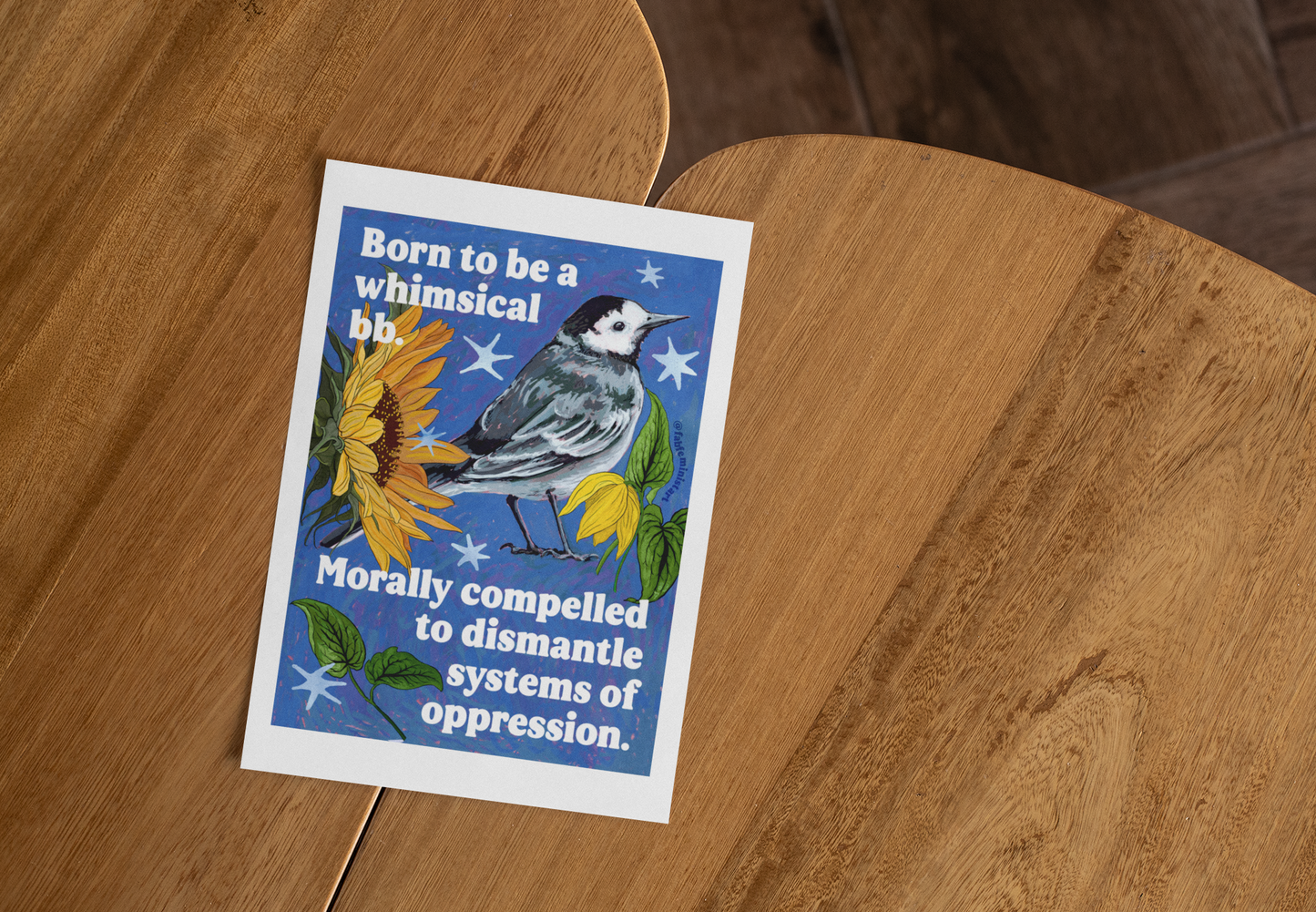 Born to be a whimsical bb, morally compelled to dismantle systems of oppression: Feminist Bird Art Print