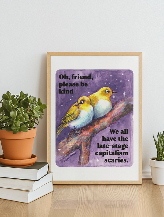 Oh, friend please be kind. We all have the late-stage capitalism scaries: Feminist Art Print