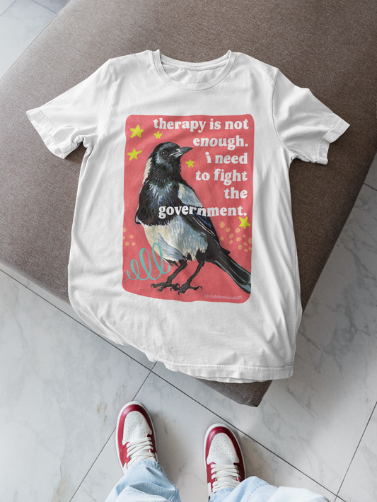 therapy is not enough. i need to fight the government: feminist shirt