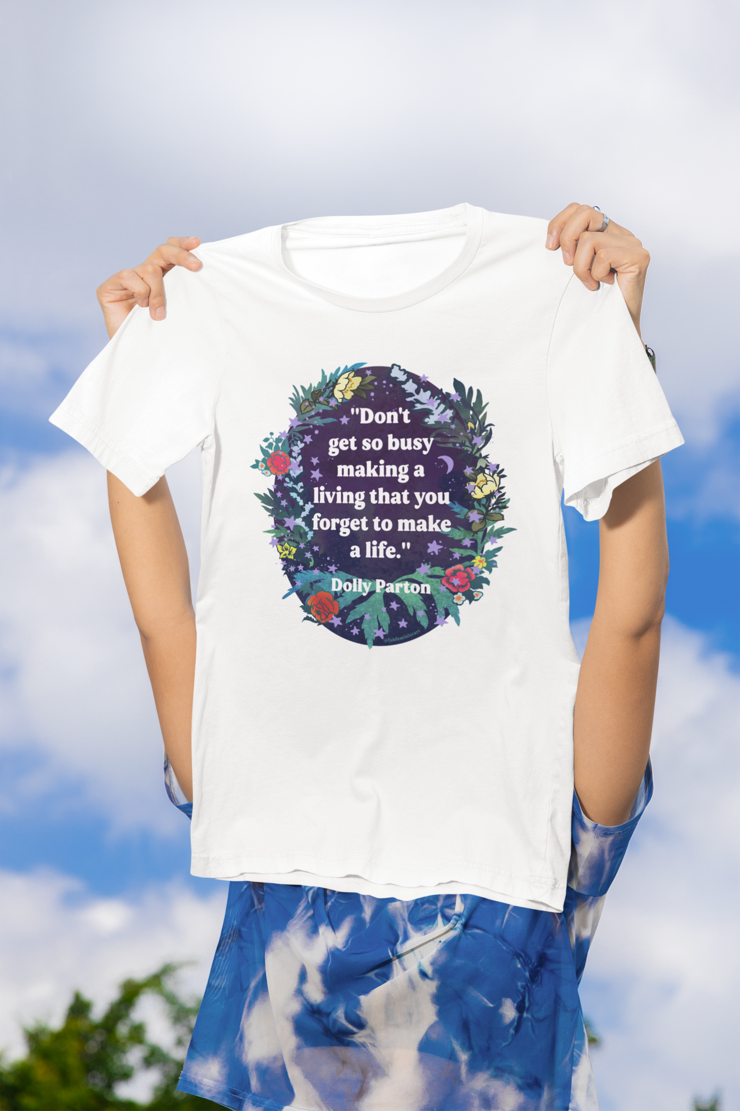Don't get so busy making a living that you forget to make a life, Dolly Parton: feminist shirt