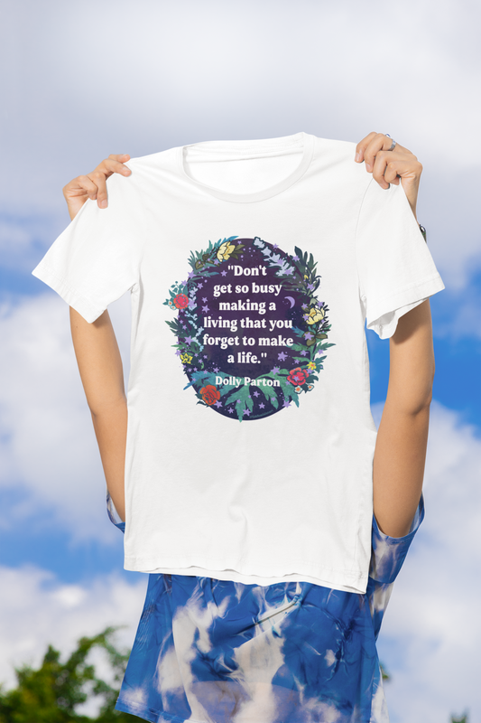 Don't get so busy making a living that you forget to make a life, Dolly Parton: feminist shirt