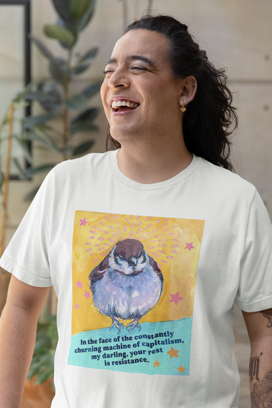 In the face of the constantly churning machine of capitalism, my darling, your rest is resistance: feminist shirt