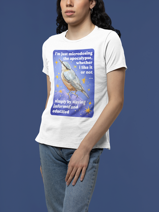 i'm just microdosing the apocalypse, whether i like it or not simply by staying informed and educated: feminist shirt