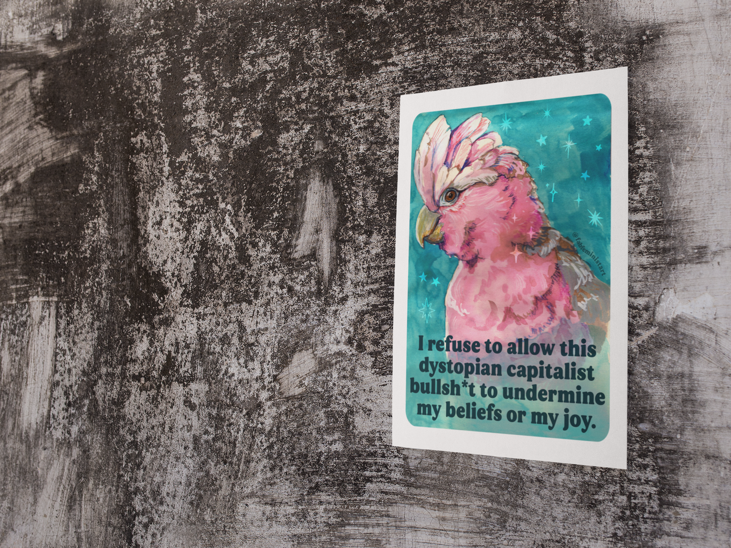I refuse to allow this dystopian capitalist bullsh*t to undermine my beliefs or my joy: feminist print