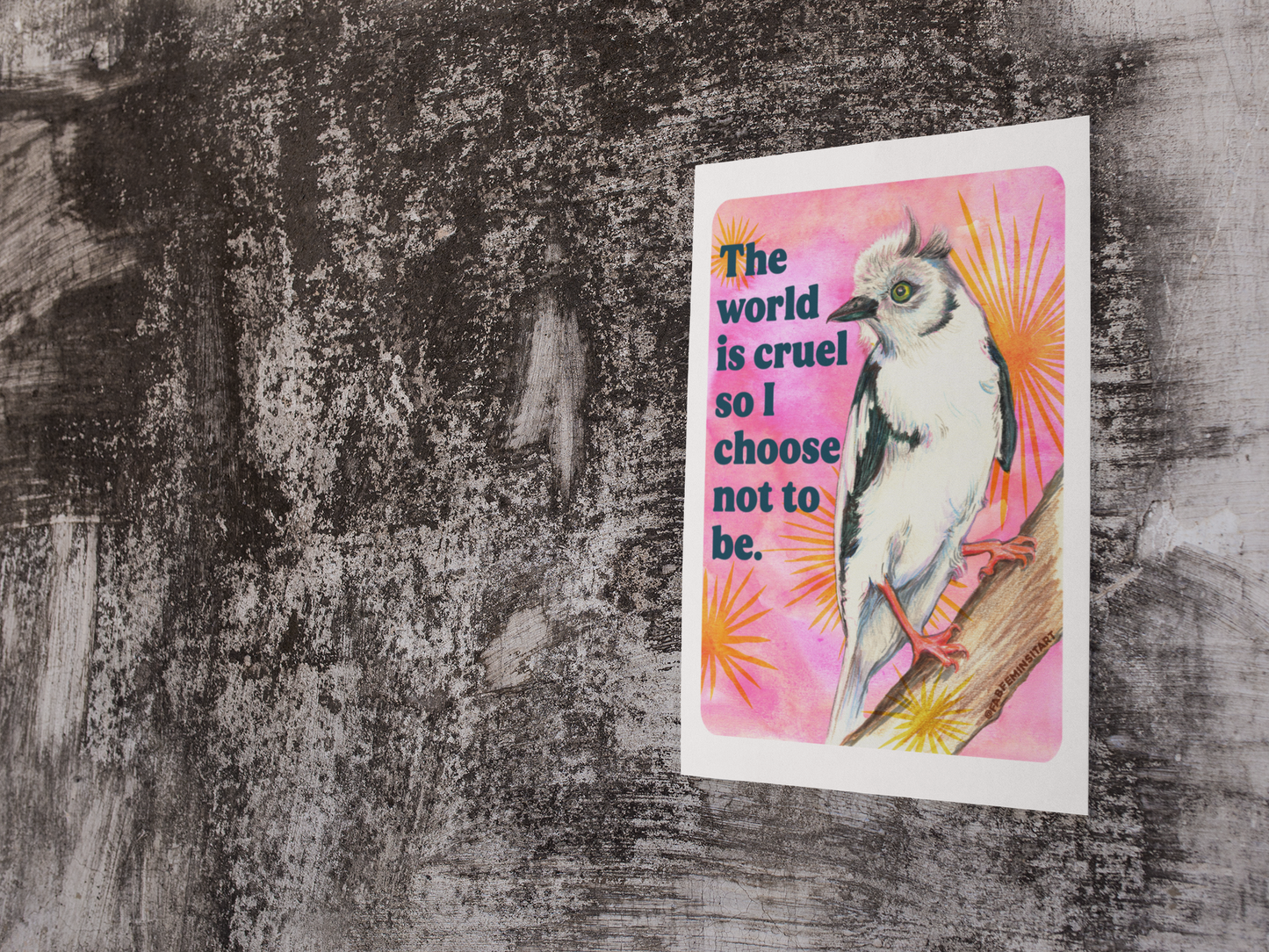The World Is Cruel So I Choose Not To Be: Feminist Art Print