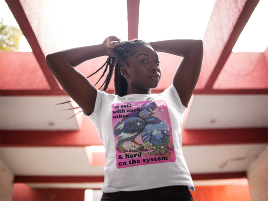 Be Soft With Each Other & Hard On The System: Feminist Shirt