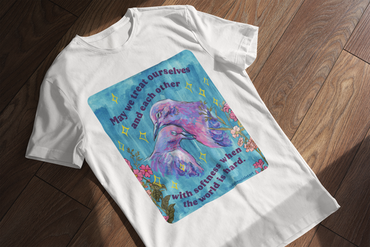 May we treat ourselves and each other with softness when the world is hard: Feminist Shirt
