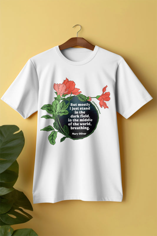 But mostly I just standing the dark field, in the middle of the world, breathing, Mary Oliver: Feminist Shirt