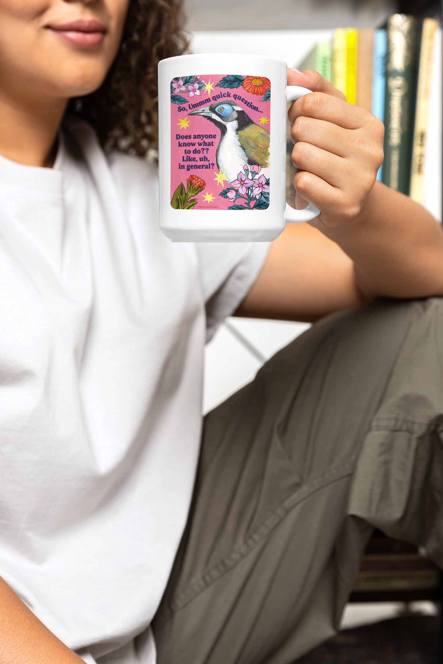 So, Ummm quick question... Does anyone know what do to?? Like, uh, in general: feminist mug