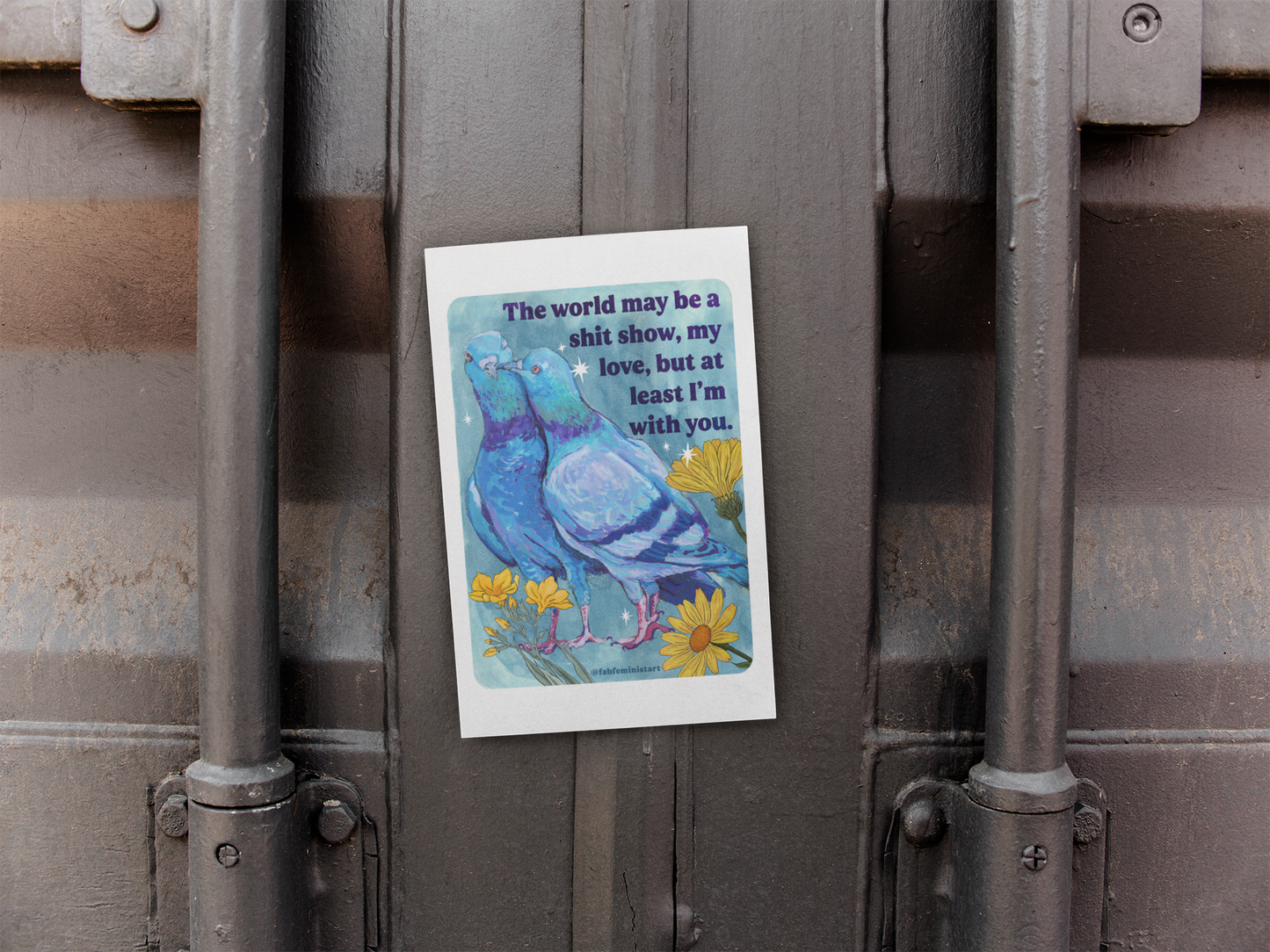 The world may be a shit show, my love, but at least I'm with you: art print