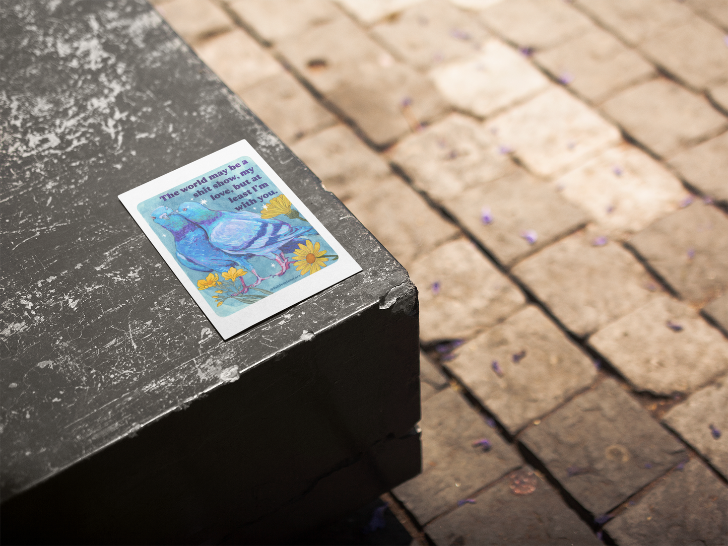 The world may be a shit show, my love, but at least I'm with you: art print