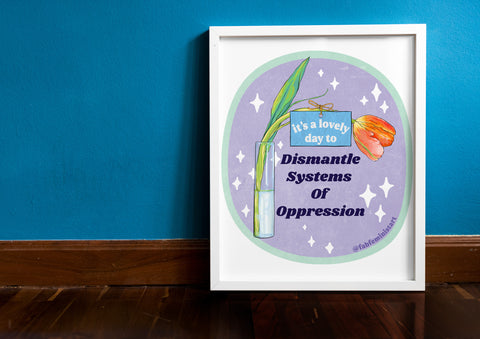 It's A Lovely Day To Dismantle Systems Of Oppression: Feminist Print