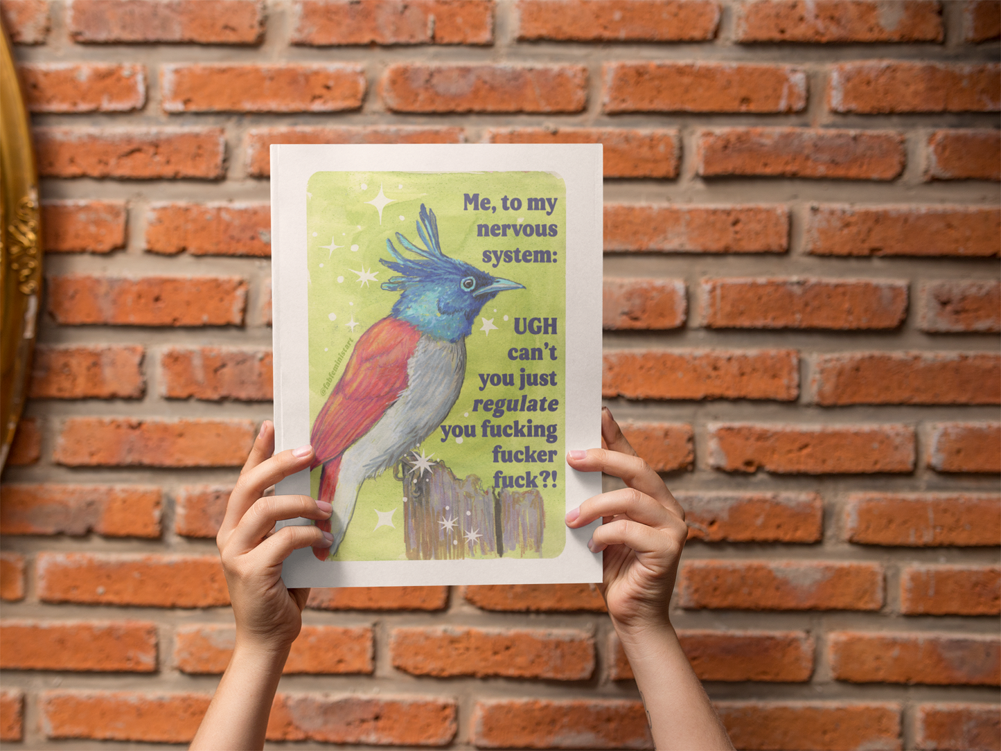 Me, to my nervous system UGH cant you just *regulate* you fucking fucker fuck: feminist art print