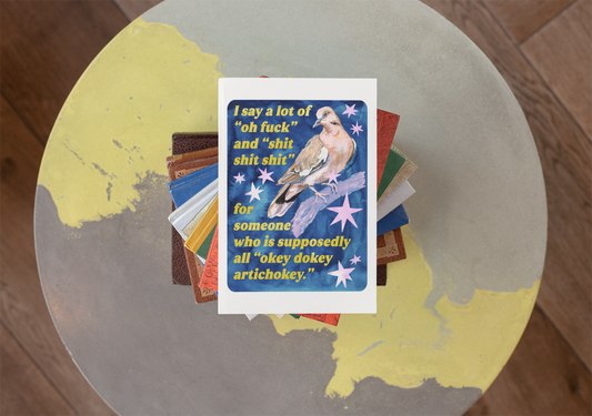 I say a lot of "oh fuck" and "shit shit shit" for someone who is supposedly all "okey dokey artichokey" : art print