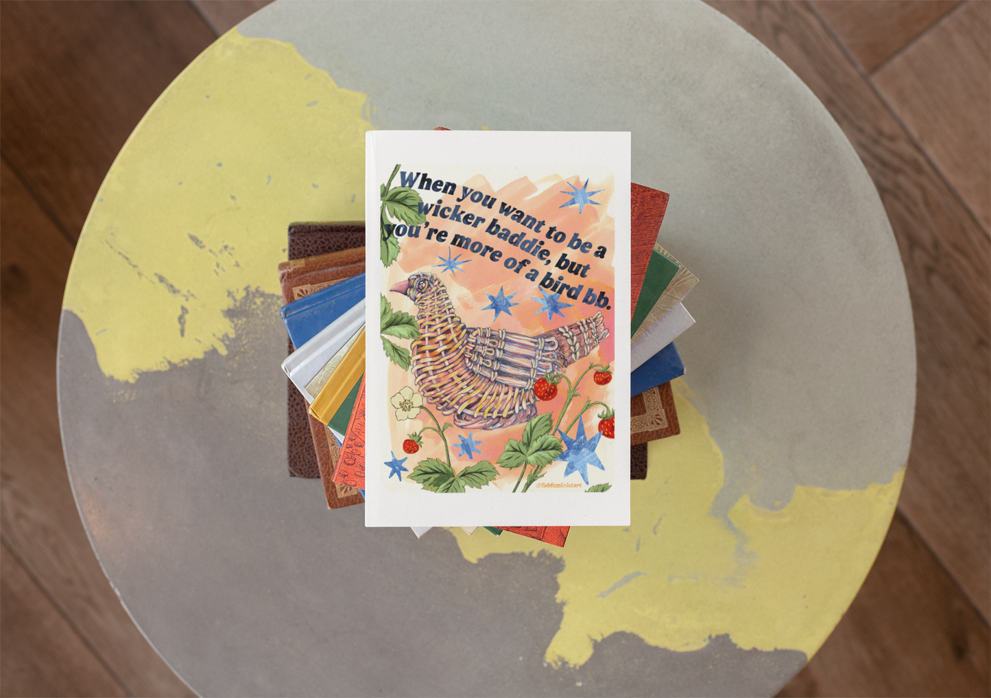 When you want to be a wicker baddie, but you’re more of a bird bb: feminist art print