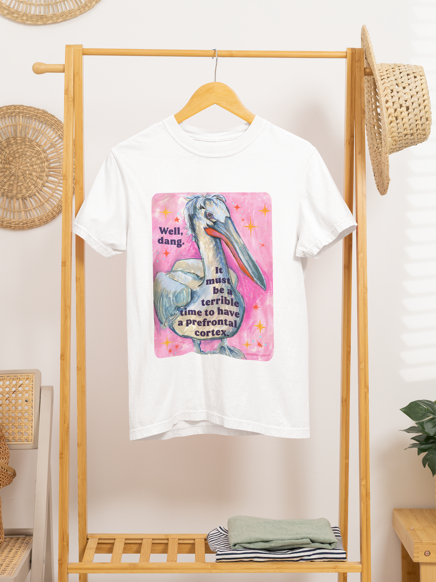 Well, dang. It must be a terrible time to have a prefrontal cortex: feminist shirt