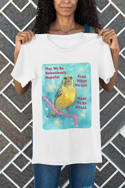 May we be relentlessly hopeful even when we are made to be afraid: Feminist Shirt