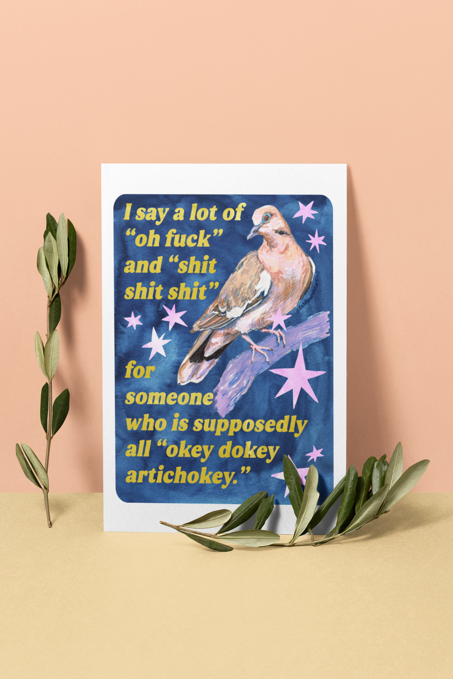 I say a lot of "oh fuck" and "shit shit shit" for someone who is supposedly all "okey dokey artichokey" : art print