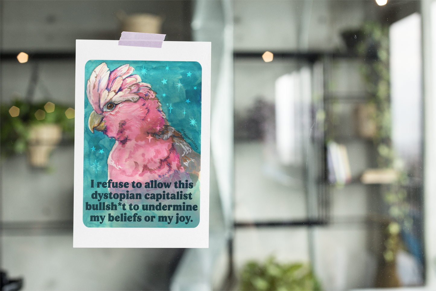 I refuse to allow this dystopian capitalist bullsh*t to undermine my beliefs or my joy: feminist print
