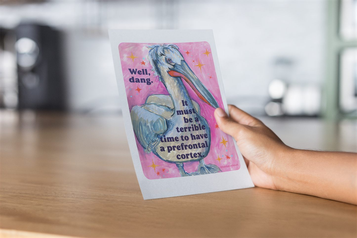 Well, dang. It must be a terrible time to have a prefrontal cortex: Feminist Art Print