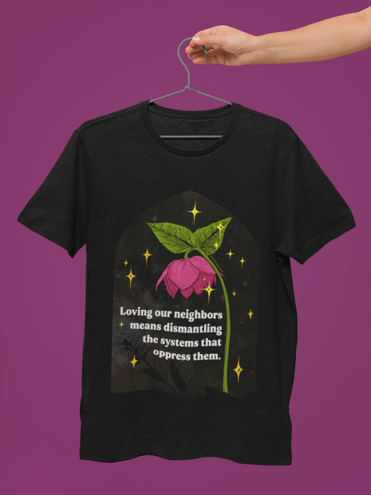 Loving our neighbors means dismantling the systems that oppress them: Feminist Shirt