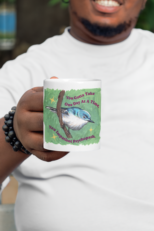 You Gotta Take One Day At A Time You Impatient Psychopath: Mental Health Mug