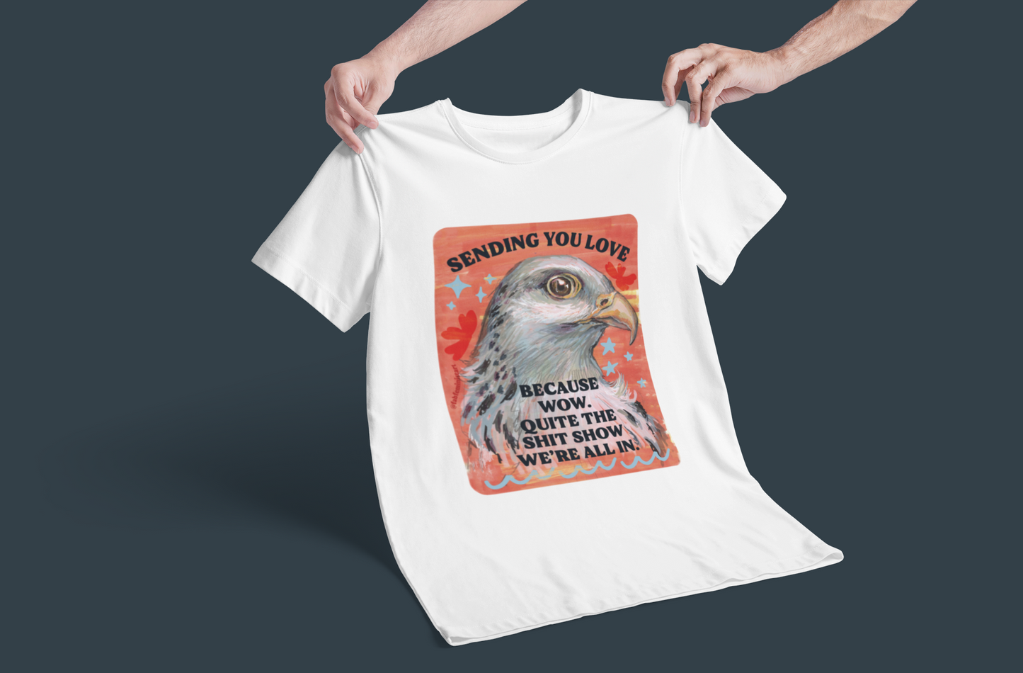 Sending you love because wow quite the shit show we're all in: feminist shirt