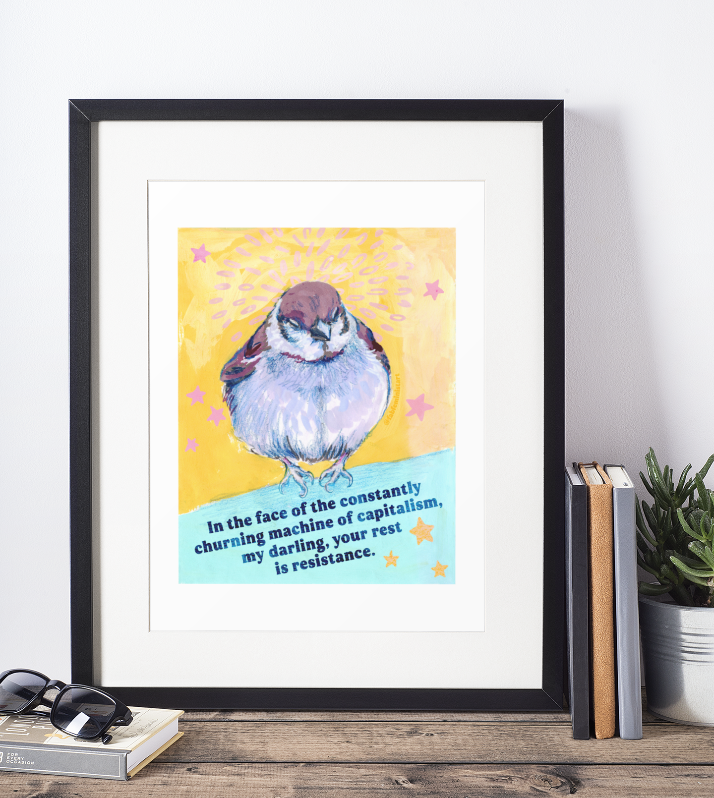 In the face of the constantly churning machine of capitalism, my darling, your rest is resistance: feminist art print