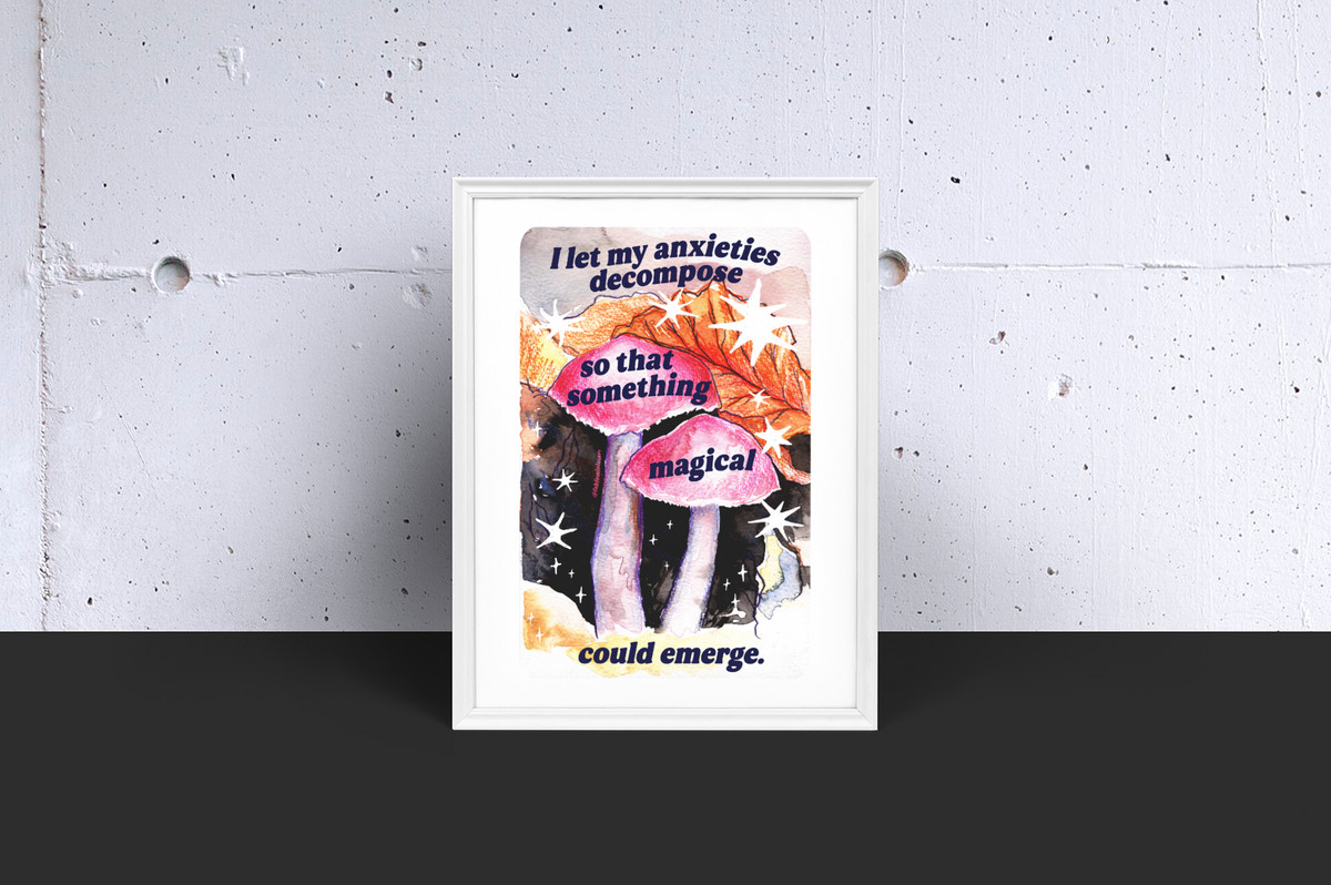 I let my anxieties decompose so that something magical could emerge: Feminist art print