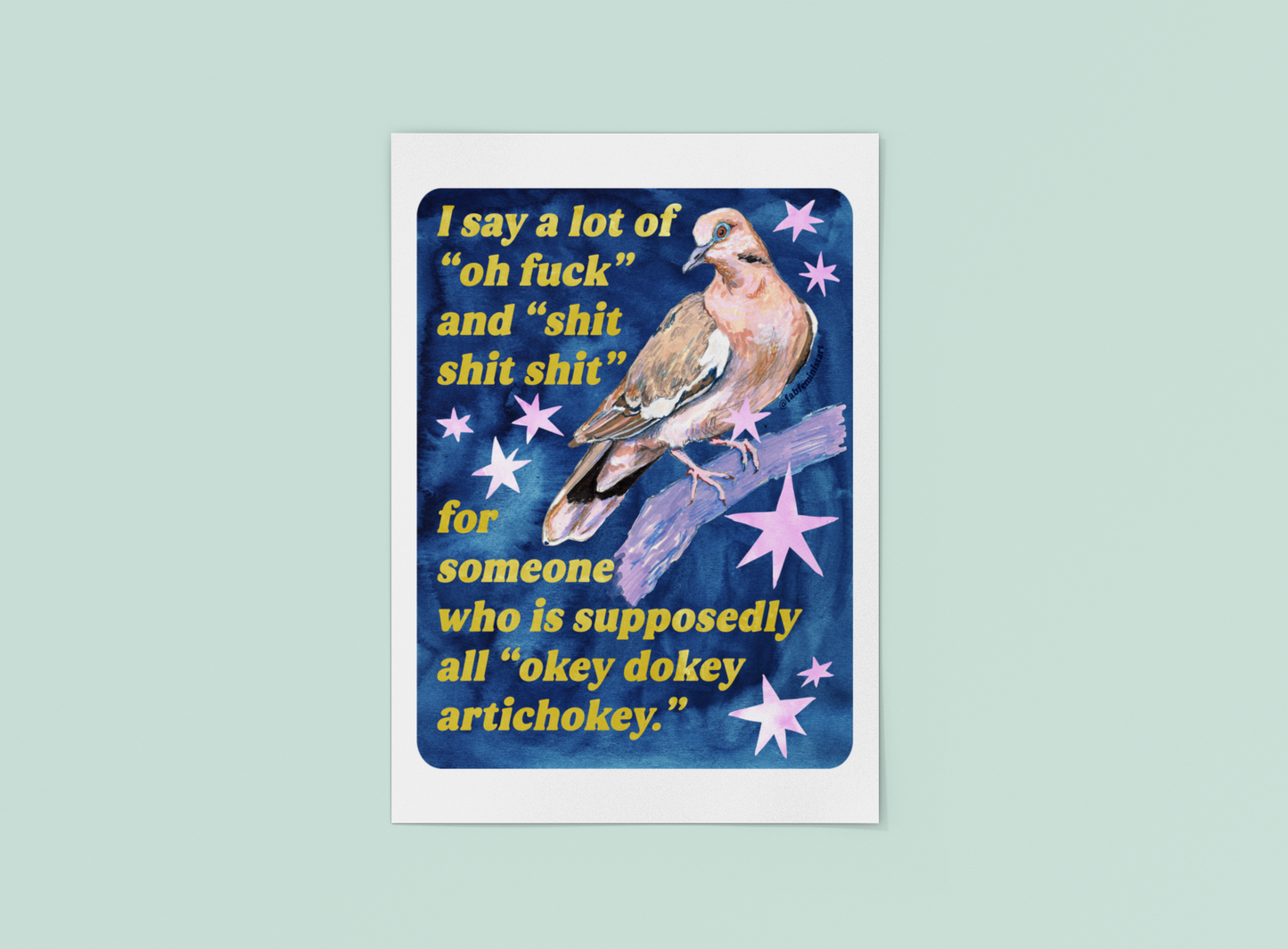 I say a lot of "oh fuck" and "shit shit shit" for someone who is supposedly all "okey dokey artichokey" : art print