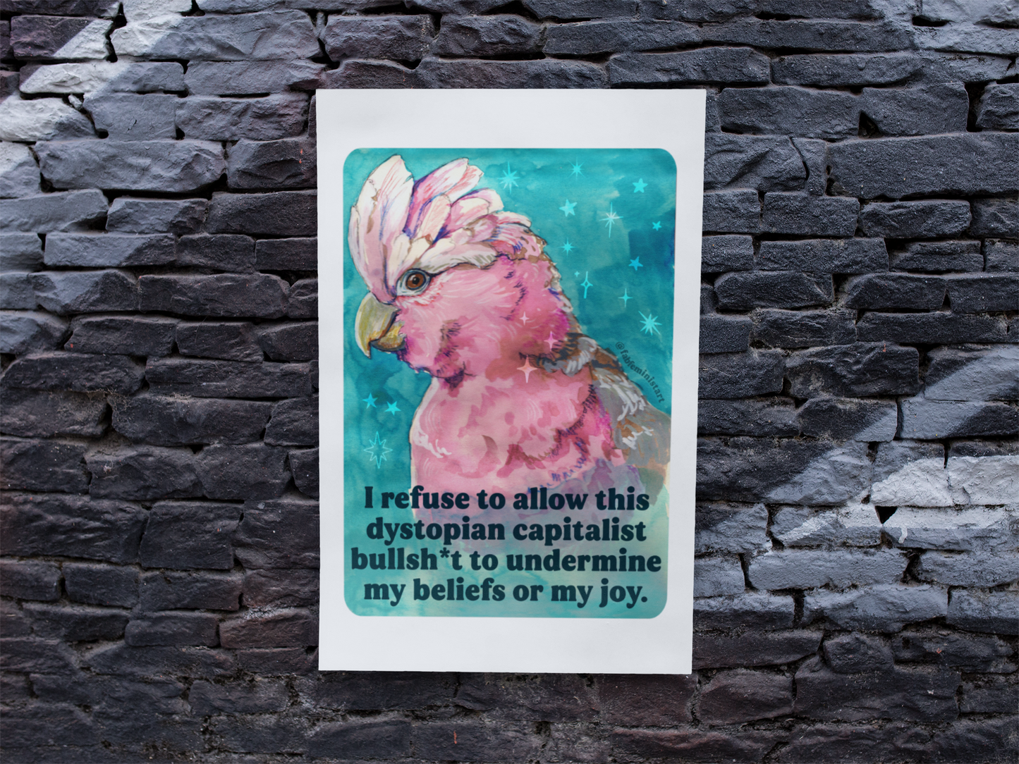 I refuse to allow this dystopian capitalist bullsh*t to undermine my beliefs or my joy: feminist print