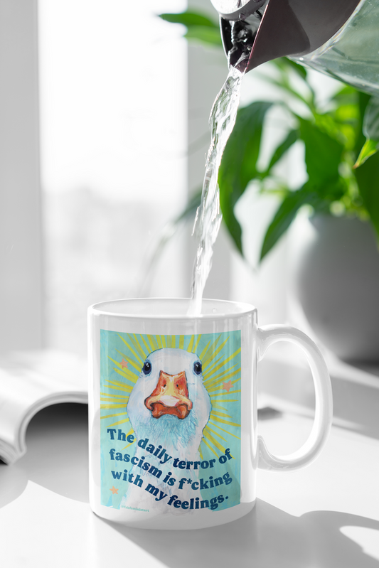 The daily terror of fascism is f*cking with my feelings: feminist mug