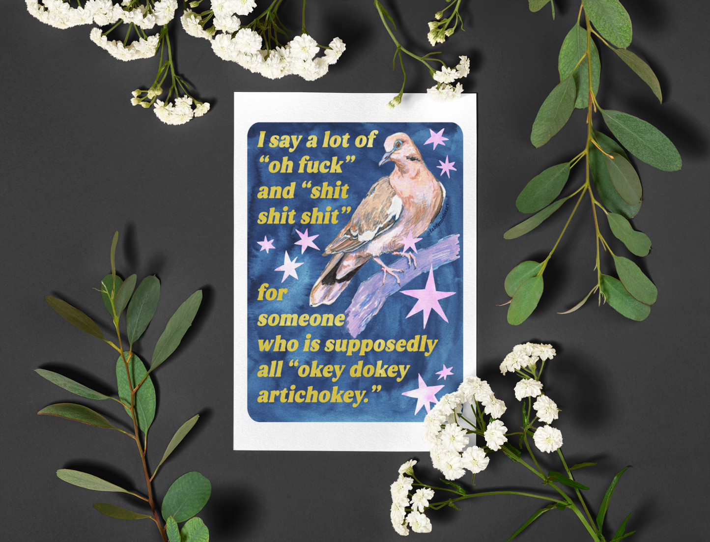 I say a lot of "oh fuck" and "shit shit shit" for someone who is supposedly all "okey dokey artichokey" : art print