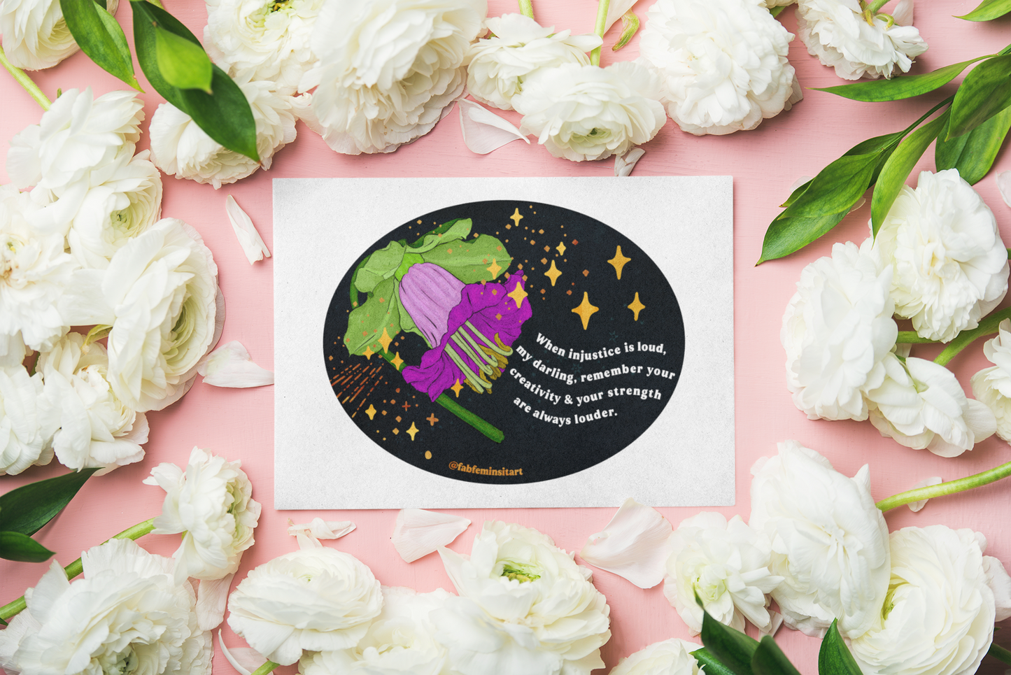 When injustice is loud, my darling, remember your creativity and your strength are always louder: Feminist Art Print