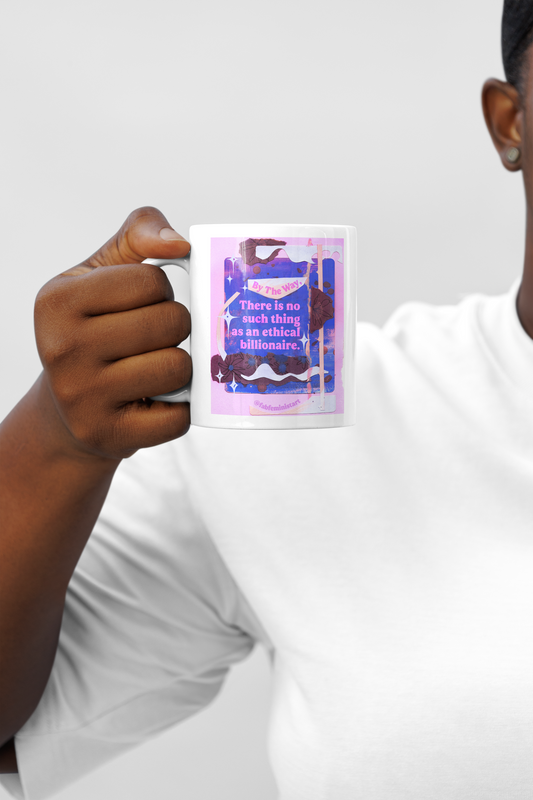 By the way, there is no such thing as an ethical billionaire: Feminist Mug